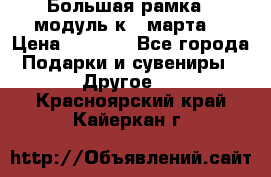Большая рамка - модуль к 8 марта! › Цена ­ 1 700 - Все города Подарки и сувениры » Другое   . Красноярский край,Кайеркан г.